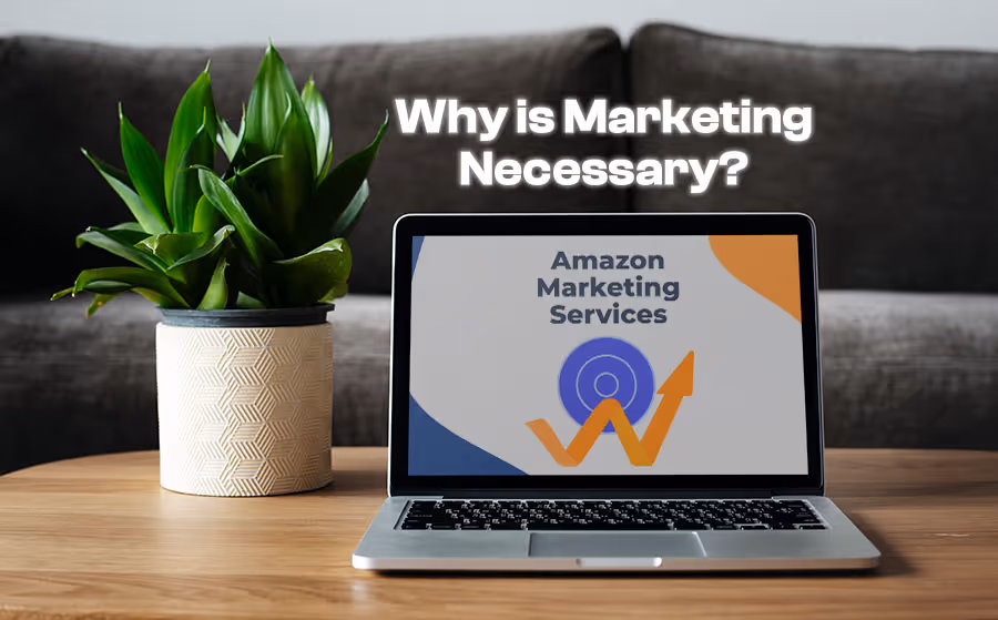 Why is marketing necessary